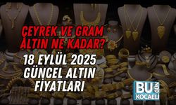 Çeyrek ve Gram Altın Ne Kadar? 18 Eylül 2025 Güncel Altın Fiyatları