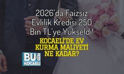 2026’da Faizsiz Evlilik Kredisi 250 Bin TL’ye Yükseldi! Kocaeli’de Ev Kurma Maliyeti Ne Kadar?
