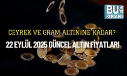 Çeyrek ve Gram Altın Ne Kadar? 22 Eylül 2025 Güncel Altın Fiyatları