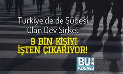 Türkiye’de de Şubesi Olan Dev Şirket 9 Bin Kişiyi İşten Çıkarıyor!