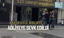 Kardeşiyle Birlikte Adliyeye Sevk Edildi