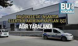 Başiskele’de İnşaatta Elektrik Akımına Kapılan İşçi Ağır Yaralandı