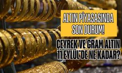 Altın Piyasasında Son Durum! Çeyrek ve Gram Altın 11 Eylül’de Ne Kadar?