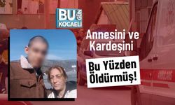 Annesini ve Kardeşini Bu Yüzden Öldürmüş!