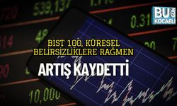 BIST 100, Küresel Belirsizliklere Rağmen Artış Kaydetti