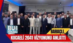 Baraçlı, Kocaeli 2041 Vizyonunu Anlattı