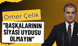 Ömer Çelik’ten CHP’ye Tepki: “Başkalarının Siyasi Uydusu Olmayın”