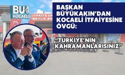 Başkan Büyükakın’dan Kocaeli İtfaiyesine Övgü: “Türkiye’nin Kahramanlarısınız”