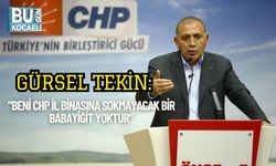 Gürsel Tekin: “Beni CHP İl Binasına Sokmayacak Bir Babayiğit Yoktur”