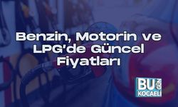 Benzin, Motorin ve LPG’de Güncel Fiyatlar