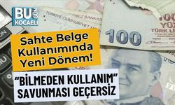 Sahte Belge Kullanımında Yeni Dönem! “Bilmeden Kullanım” Savunması Geçersiz