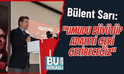 Bülent Sarı: “Umudu Büyütüp Adaleti Geri Getireceğiz”