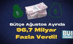 Bütçe Ağustos Ayında 96,7 Milyar Fazla Verdi!