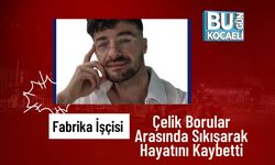 Fabrika İşçisi Çelik Borular Arasında Sıkışarak Hayatını Kaybetti