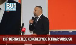 CHP Derince İlçe Kongresi’nde İktidar Vurgusu
