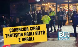 Çorbacıda Çıkan Tartışma Kanlı Bitti! 2 Yaralı