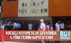 Kocaeli Kuyumculuk Davasında 4 Yöneticinin Hapsi İstendi