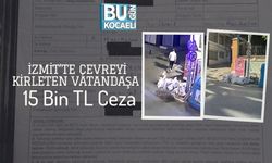 İzmit’te Çevreyi Kirleten Vatandaşa 15 Bin TL Ceza