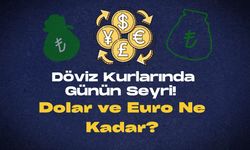 Döviz Kurlarında Günün Seyri! Dolar ve Euro Ne Kadar?
