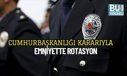 Cumhurbaşkanlığı Kararıyla Emniyette Rotasyon