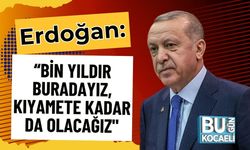 Erdoğan: “Bin Yıldır Buradayız, Kıyamete Kadar da Olacağız"