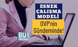 Esnek Çalışma Modeli OVP’nin Gündeminde!