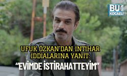 Ufuk Özkan’dan İntihar İddialarına Yanıt: “Evimde İstirahatteyim”