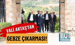 Vali Aktaş'tan Gebze Çıkarması!