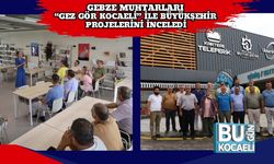 Gebze Muhtarları “Gez Gör Kocaeli” ile Büyükşehir Projelerini İnceledi