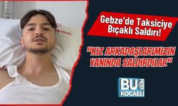 Gebze’de Taksiciye Bıçaklı Saldırı! “Kız Arkadaşlarımızın Yanında Saldırdılar”
