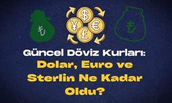 Güncel Döviz Kurları: Dolar, Euro ve Sterlin Ne Kadar Oldu?