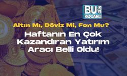 Altın Mı, Döviz Mi, Fon Mu? Haftanın En Çok Kazandıran Yatırım Aracı Belli Oldu!