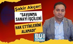 Şakir Akçer: “Savunma Sanayi İşçileri Hak Ettiklerini Alamadı”