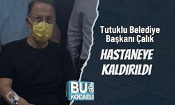 Tutuklu Belediye Başkanı Çalık Hastaneye Kaldırıldı