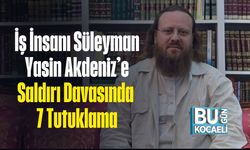 İş İnsanı Süleyman Yasin Akdeniz’e Saldırı Davasında 7 Tutuklama