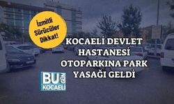 İzmitli Sürücüler Dikkat! Kocaeli Devlet Hastanesi Otoparkına Park Yasağı Geldi