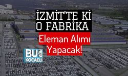 İzmit’te ki O Fabrika Eleman Alımı Yapacak!