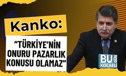 Kanko: “Türkiye’nin Onuru Pazarlık Konusu Olamaz”
