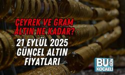 Çeyrek ve Gram Altın Ne Kadar? 21 Eylül 2025 Güncel Altın Fiyatları
