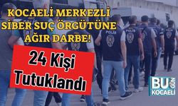Kocaeli Merkezli Siber Suç Örgütüne Ağır Darbe! 24 Kişi Tutuklandı