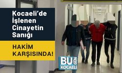 Kocaeli’de İşlenen Cinayetin Sanığı Hakim Karşısında!