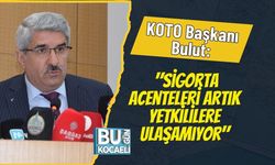 KOTO Başkanı Bulut: "Sigorta Acenteleri Artık Yetkililere Ulaşamıyor"