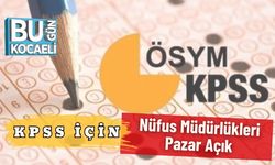 KPSS İçin Nüfus Müdürlükleri Pazar Açık