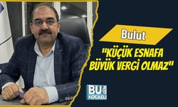 Bulut: “Küçük Esnafa Büyük Vergi Olmaz”