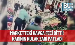 Marketteki Kavga Feci Bitti! Kadının Kulak Zarı Patladı