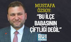 Mustafa Özsoy: “Bu İlçe Babasının Çiftliği Değil”