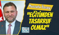 Mustafa Özsoy: “Eğitimden Tasarruf Olmaz”