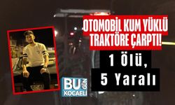 Otomobil Kum Yüklü Traktöre Çarptı: 1 Ölü, 5 Yaralı