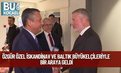 Özgür Özel, İskandinav ve Baltık Büyükelçileriyle Bir Araya Geldi