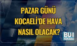 Pazar Günü Kocaeli’de Hava Nasıl Olacak?